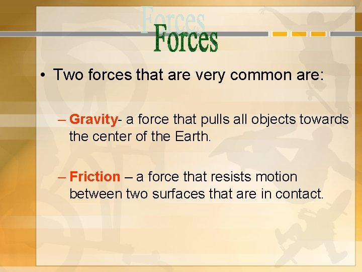  • Two forces that are very common are: – Gravity- a force that