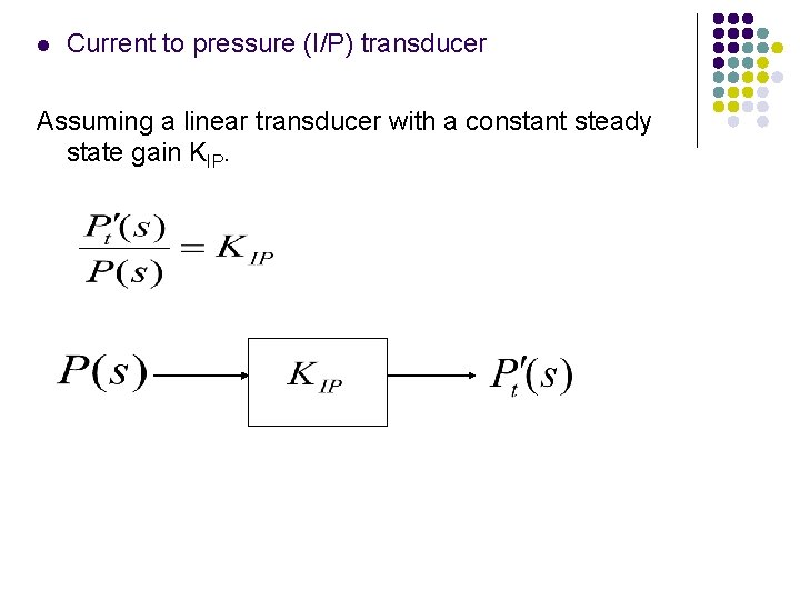 l Current to pressure (I/P) transducer Assuming a linear transducer with a constant steady