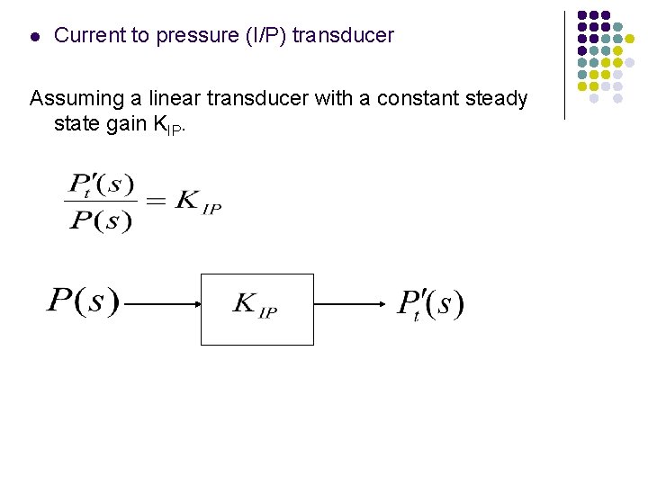 l Current to pressure (I/P) transducer Assuming a linear transducer with a constant steady l Current to pressure (I/P) transducer Assuming a linear transducer with a constant steady