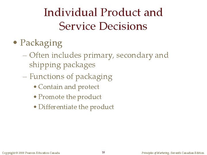 Individual Product and Service Decisions • Packaging – Often includes primary, secondary and shipping