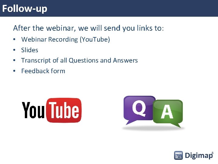 Follow-up After the webinar, we will send you links to: • • Webinar Recording