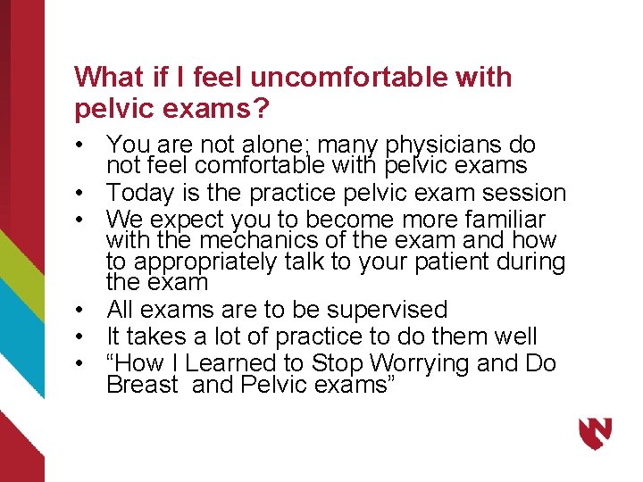 What if I feel uncomfortable with pelvic exams? • You are not alone; many