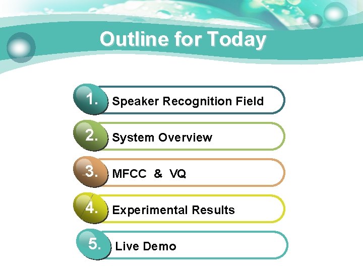 Outline for Today 1. Speaker Recognition Field 2. System Overview 3. MFCC & VQ