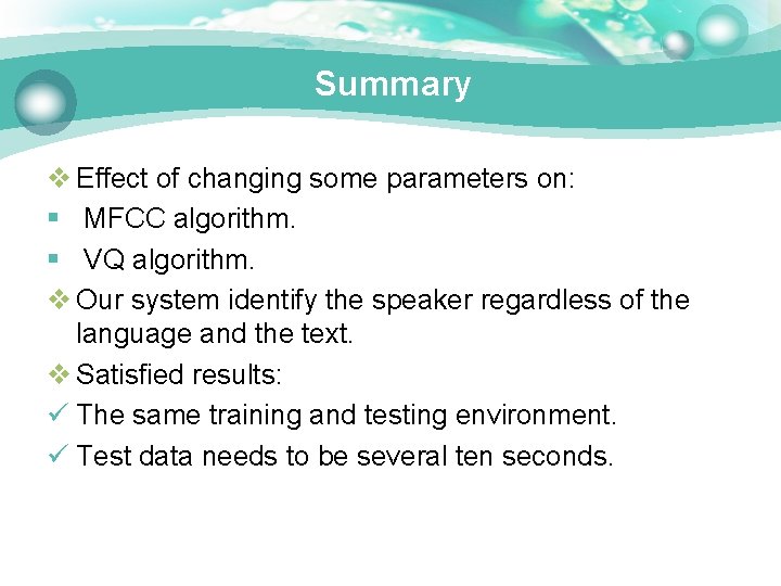 Summary v Effect of changing some parameters on: § MFCC algorithm. § VQ algorithm.