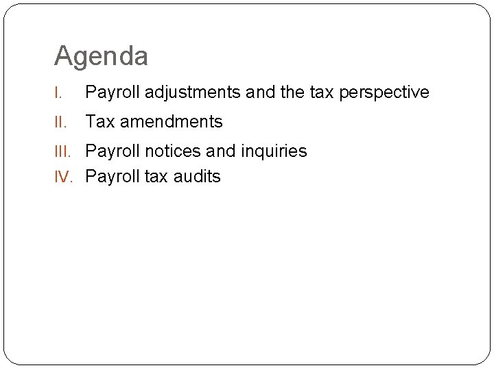 Agenda I. Payroll adjustments and the tax perspective II. Tax amendments III. Payroll notices