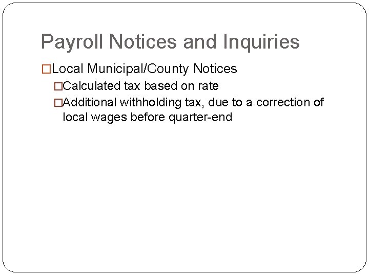 Payroll Notices and Inquiries �Local Municipal/County Notices �Calculated tax based on rate �Additional withholding