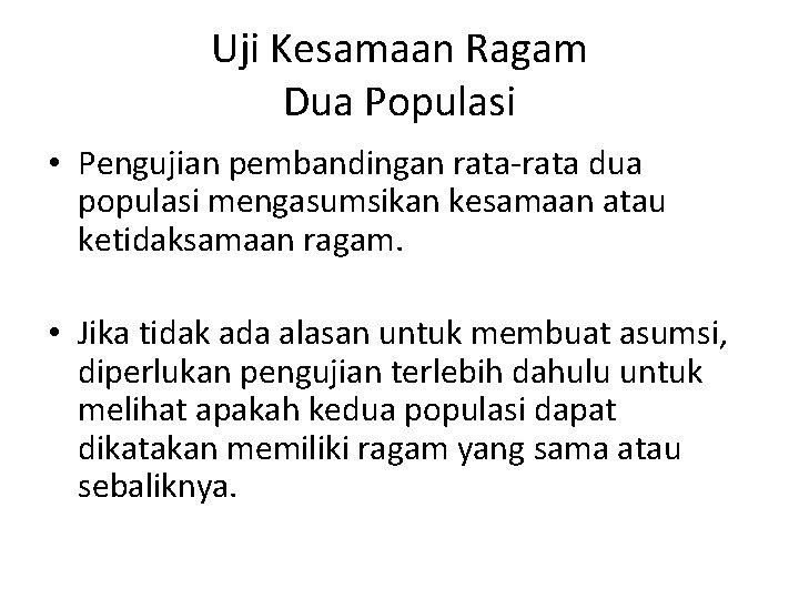 Uji Kesamaan Ragam Dua Populasi • Pengujian pembandingan rata-rata dua populasi mengasumsikan kesamaan atau