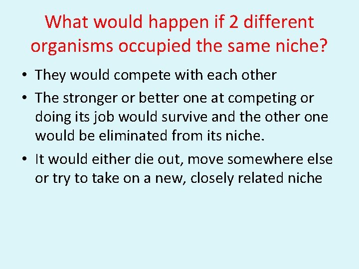 What would happen if 2 different organisms occupied the same niche? • They would