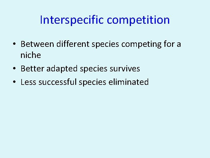 Interspecific competition • Between different species competing for a niche • Better adapted species