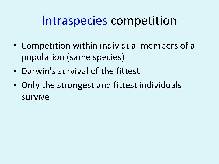 Intraspecies competition • Competition within individual members of a population (same species) • Darwin’s