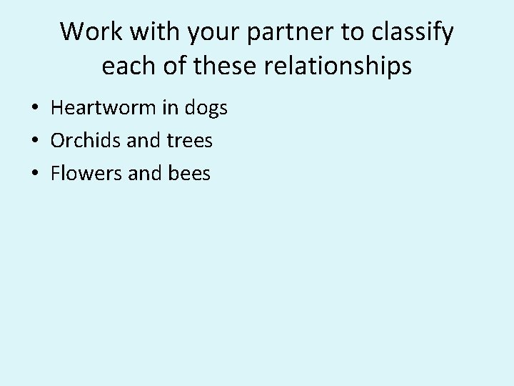 Work with your partner to classify each of these relationships • Heartworm in dogs