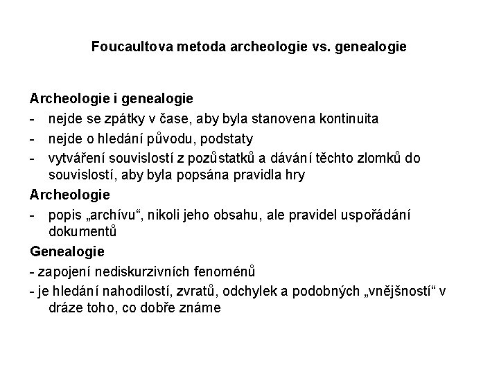 Foucaultova metoda archeologie vs. genealogie Archeologie i genealogie - nejde se zpátky v čase,