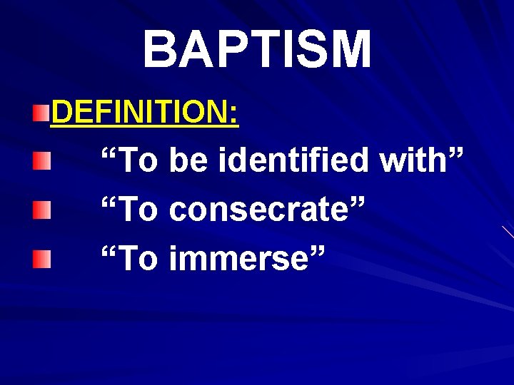 BAPTISM DEFINITION: “To be identified with” “To consecrate” “To immerse” 
