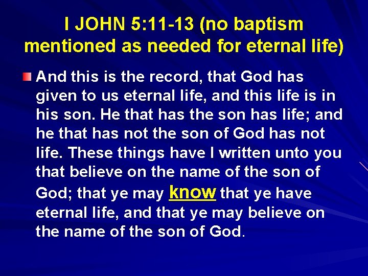I JOHN 5: 11 -13 (no baptism mentioned as needed for eternal life) And