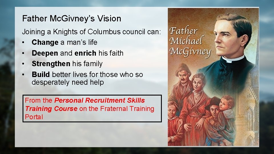Father Mc. Givney’s Vision Joining a Knights of Columbus council can: • Change a