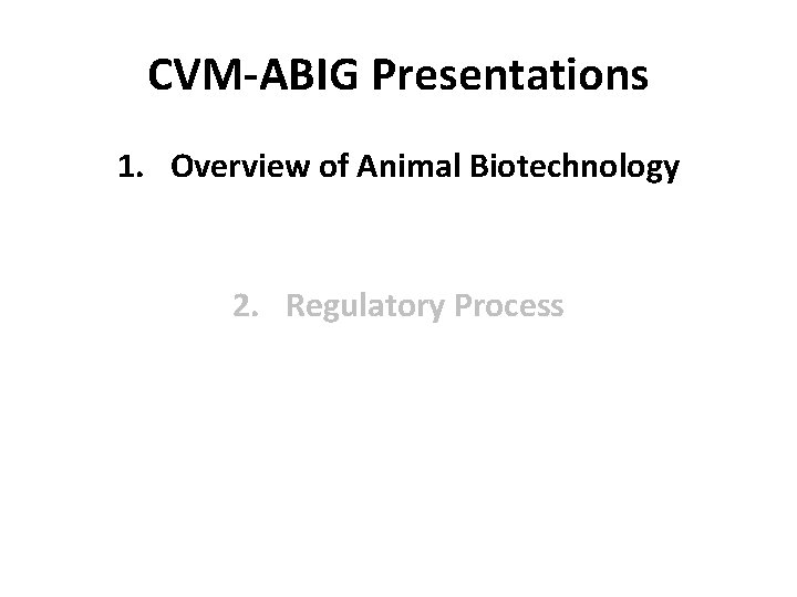 CVM-ABIG Presentations 1. Overview of Animal Biotechnology 2. Regulatory Process 