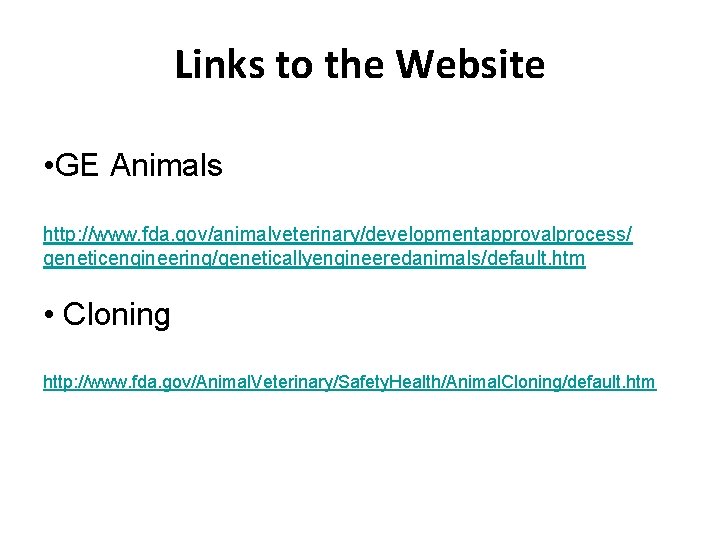 Links to the Website • GE Animals http: //www. fda. gov/animalveterinary/developmentapprovalprocess/ geneticengineering/geneticallyengineeredanimals/default. htm •