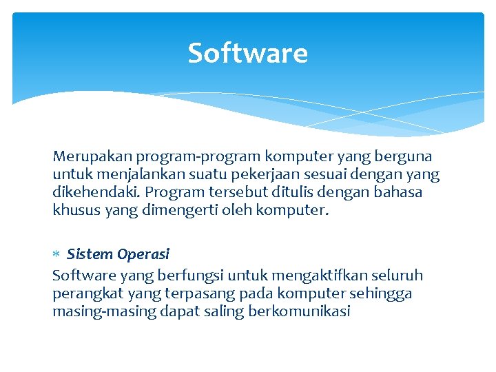 Software Merupakan program-program komputer yang berguna untuk menjalankan suatu pekerjaan sesuai dengan yang dikehendaki.