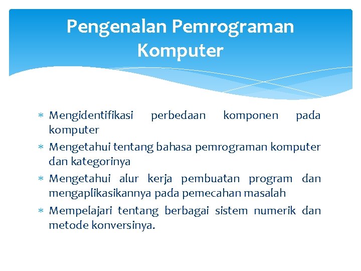 Pengenalan Pemrograman Komputer Mengidentifikasi perbedaan komponen pada komputer Mengetahui tentang bahasa pemrograman komputer dan