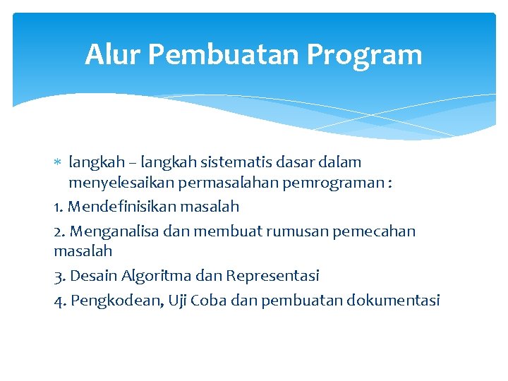 Alur Pembuatan Program langkah – langkah sistematis dasar dalam menyelesaikan permasalahan pemrograman : 1.