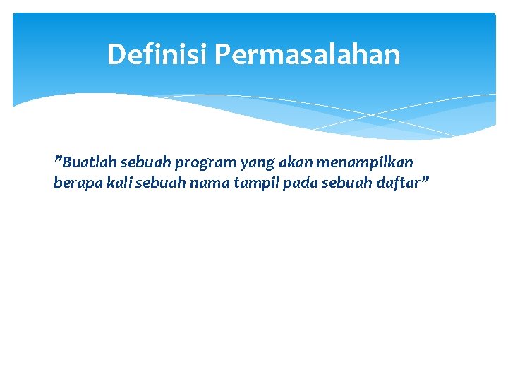 Definisi Permasalahan ”Buatlah sebuah program yang akan menampilkan berapa kali sebuah nama tampil pada