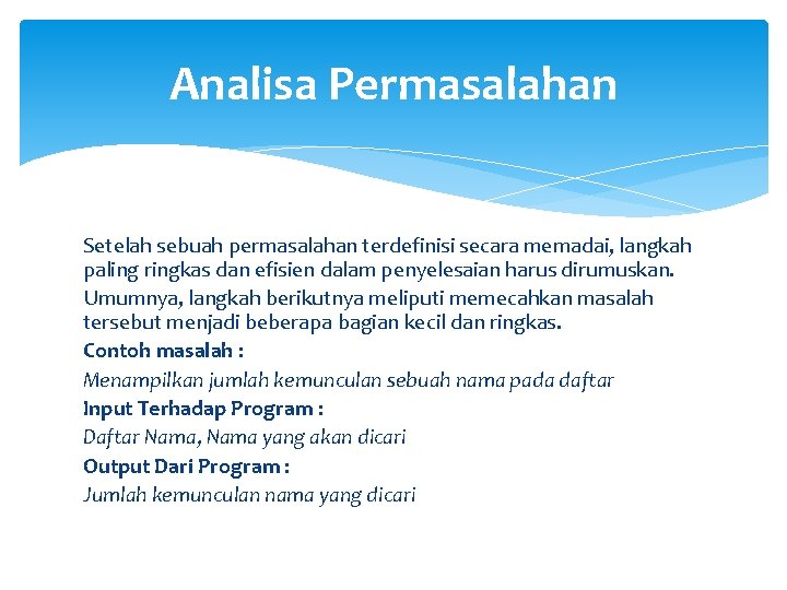 Analisa Permasalahan Setelah sebuah permasalahan terdefinisi secara memadai, langkah paling ringkas dan efisien dalam