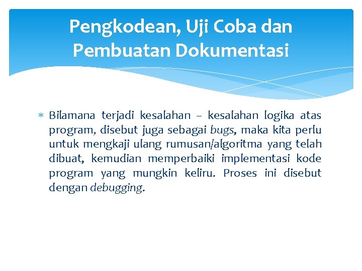 Pengkodean, Uji Coba dan Pembuatan Dokumentasi Bilamana terjadi kesalahan – kesalahan logika atas program,