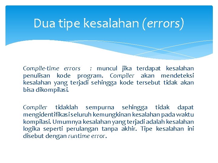 Dua tipe kesalahan (errors) Compile-time errors : muncul jika terdapat kesalahan penulisan kode program.