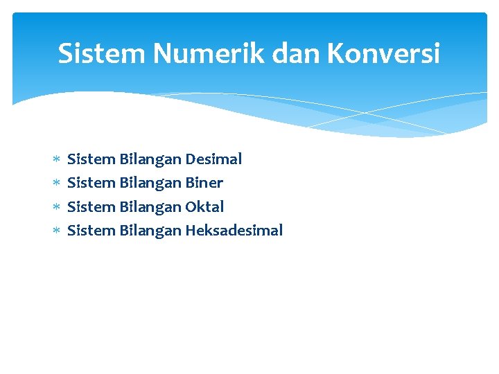 Sistem Numerik dan Konversi Sistem Bilangan Desimal Sistem Bilangan Biner Sistem Bilangan Oktal Sistem