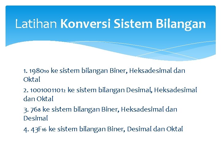 Latihan Konversi Sistem Bilangan 1. 198010 ke sistem bilangan Biner, Heksadesimal dan Oktal 2.