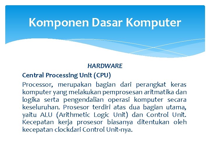 Komponen Dasar Komputer HARDWARE Central Processing Unit (CPU) Processor, merupakan bagian dari perangkat keras