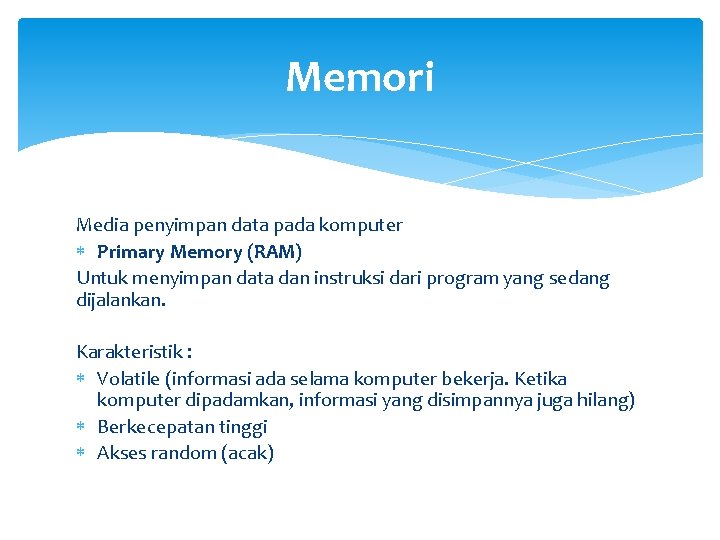 Memori Media penyimpan data pada komputer Primary Memory (RAM) Untuk menyimpan data dan instruksi