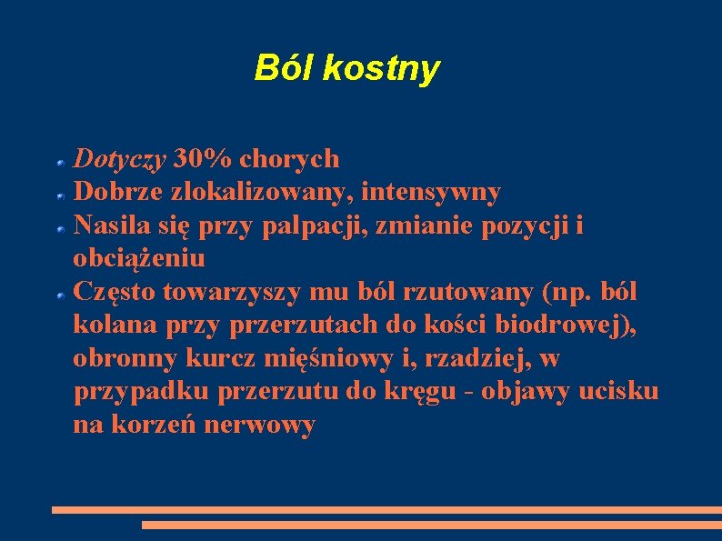 Ból kostny Dotyczy 30% chorych Dobrze zlokalizowany, intensywny Nasila się przy palpacji, zmianie pozycji