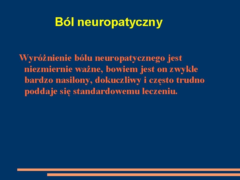 Ból neuropatyczny Wyróżnienie bólu neuropatycznego jest niezmiernie ważne, bowiem jest on zwykle bardzo nasilony,