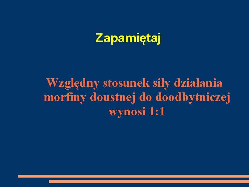 Zapamiętaj Względny stosunek siły działania morfiny doustnej do doodbytniczej wynosi 1: 1 