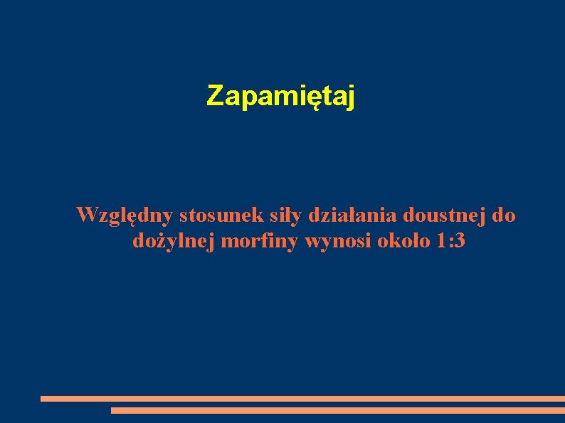 Zapamiętaj Względny stosunek siły działania doustnej do dożylnej morfiny wynosi około 1: 3 