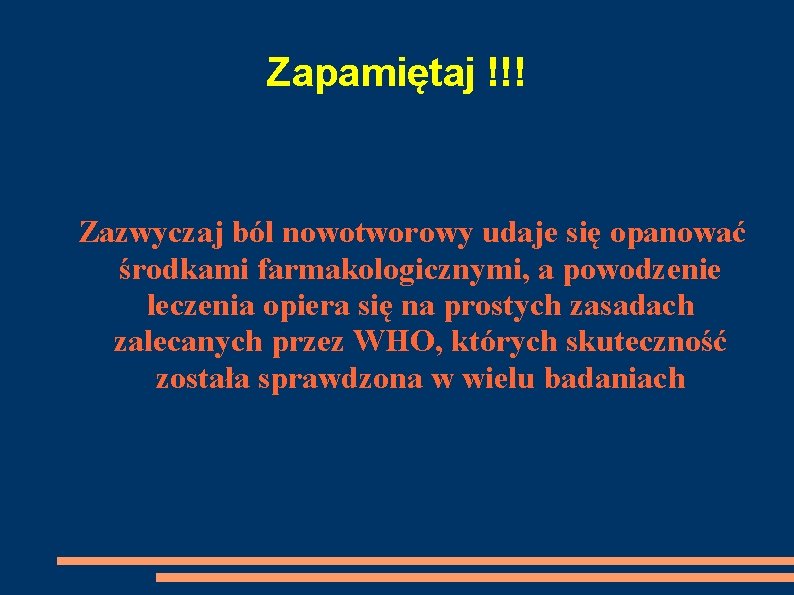 Zapamiętaj !!! Zazwyczaj ból nowotworowy udaje się opanować środkami farmakologicznymi, a powodzenie leczenia opiera
