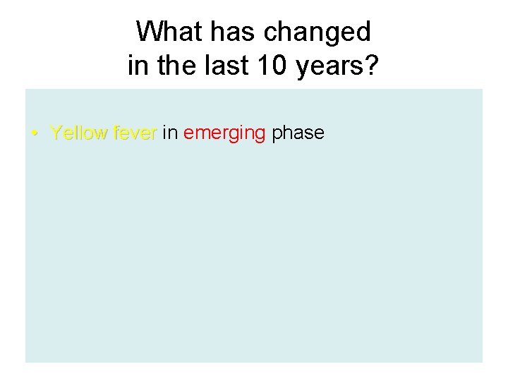 What has changed in the last 10 years? • Yellow fever in emerging phase