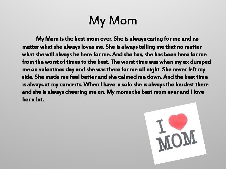 My Mom is the best mom ever. She is always caring for me and