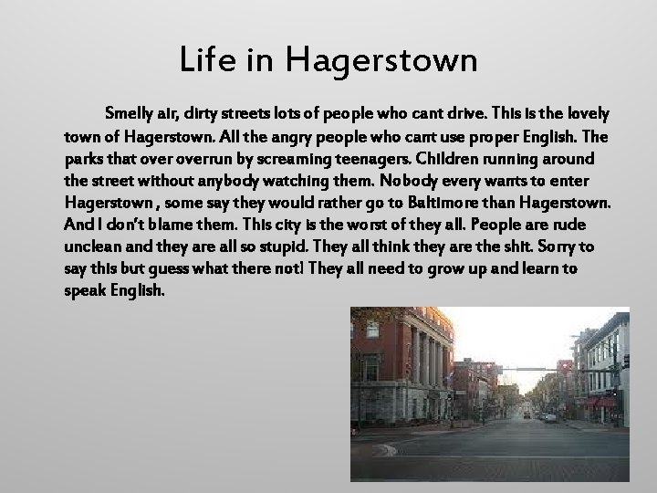 Life in Hagerstown Smelly air, dirty streets lots of people who cant drive. This