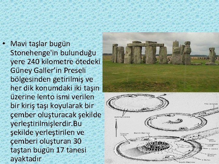 • Mavi taşlar bugün Stonehenge'in bulunduğu yere 240 kilometre ötedeki Güney Galler’in Preseli • Mavi taşlar bugün Stonehenge'in bulunduğu yere 240 kilometre ötedeki Güney Galler’in Preseli