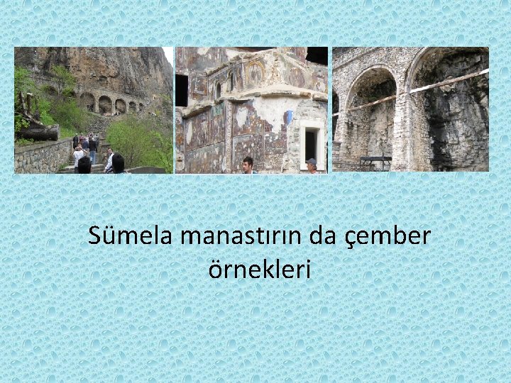 Sümela manastırın da çember örnekleri Sümela manastırın da çember örnekleri