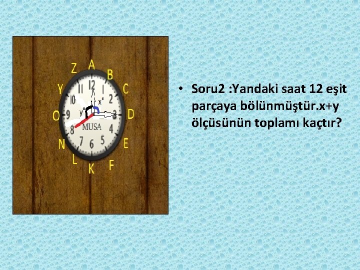 • Soru 2 : Yandaki saat 12 eşit parçaya bölünmüştür. x+y ölçüsünün toplamı • Soru 2 : Yandaki saat 12 eşit parçaya bölünmüştür. x+y ölçüsünün toplamı