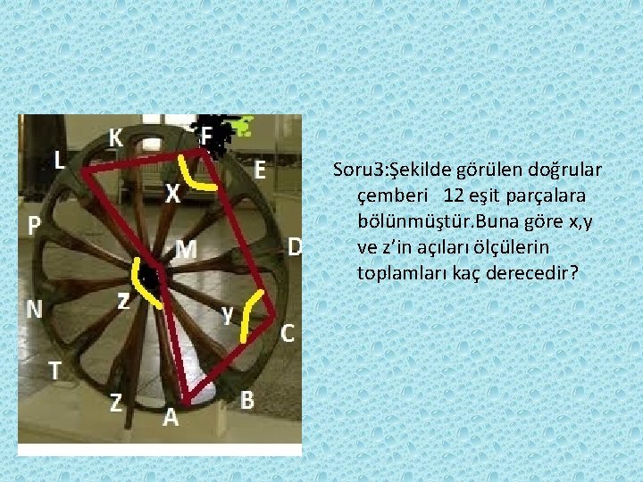 Soru 3: Şekilde görülen doğrular çemberi 12 eşit parçalara bölünmüştür. Buna göre x, y Soru 3: Şekilde görülen doğrular çemberi 12 eşit parçalara bölünmüştür. Buna göre x, y