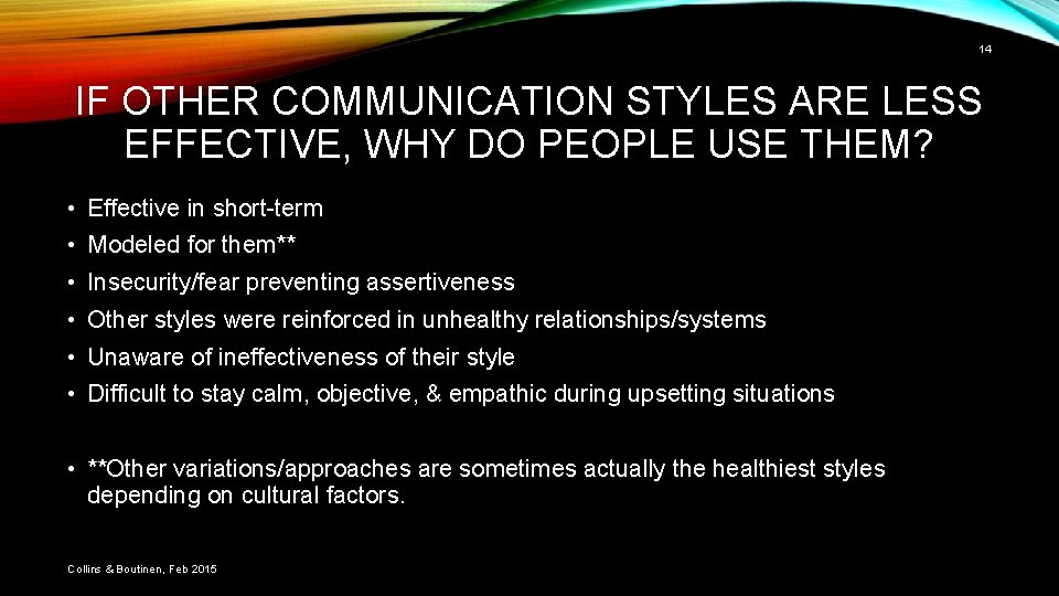 14 IF OTHER COMMUNICATION STYLES ARE LESS EFFECTIVE, WHY DO PEOPLE USE THEM? •