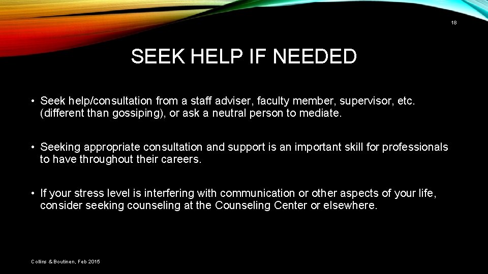 18 SEEK HELP IF NEEDED • Seek help/consultation from a staff adviser, faculty member,