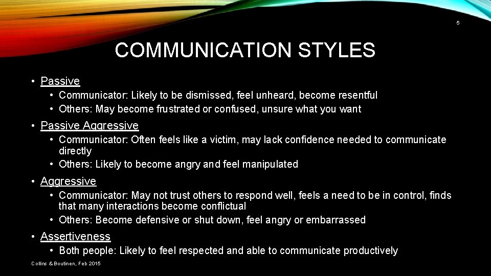 5 COMMUNICATION STYLES • Passive • Communicator: Likely to be dismissed, feel unheard, become