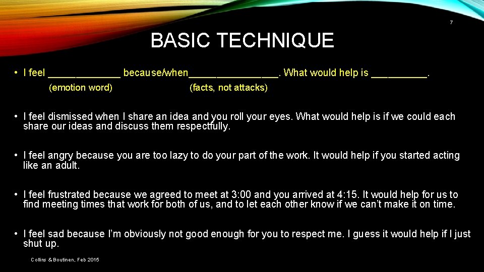 7 BASIC TECHNIQUE • I feel _______ because/when________. What would help is _____. (emotion