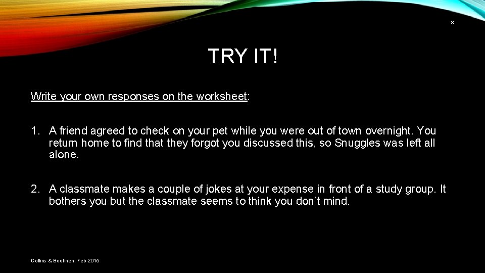 8 TRY IT! Write your own responses on the worksheet: 1. A friend agreed