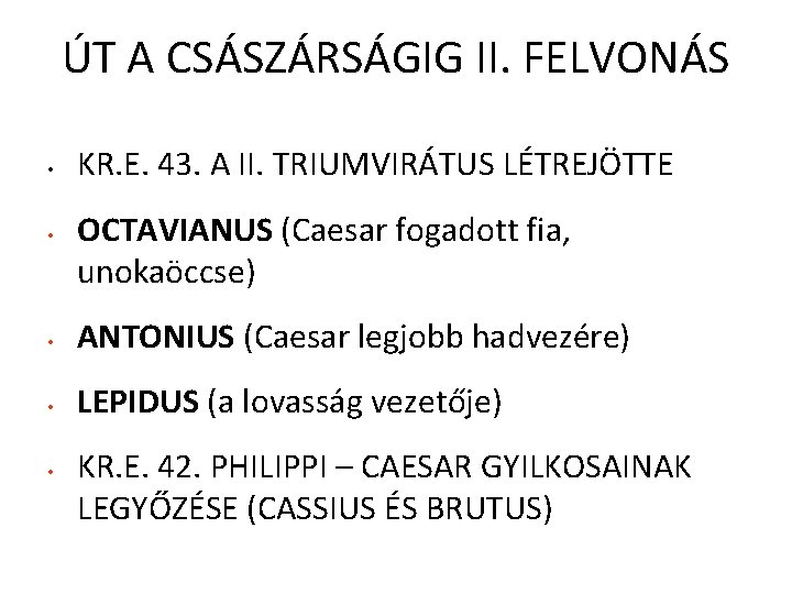 ÚT A CSÁSZÁRSÁGIG II. FELVONÁS • • KR. E. 43. A II. TRIUMVIRÁTUS LÉTREJÖTTE